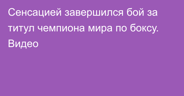 Сенсацией завершился бой за титул чемпиона мира по боксу. Видео