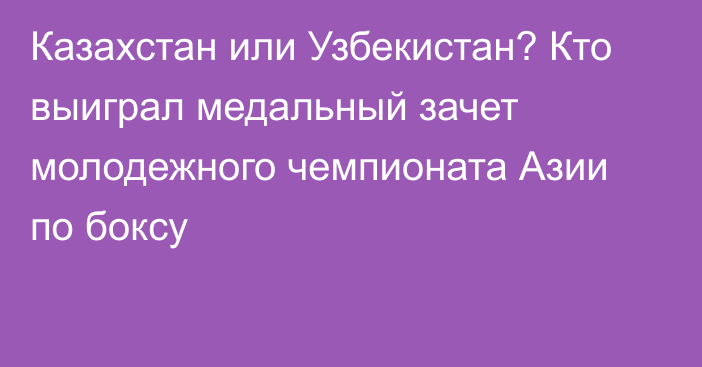 Казахстан или Узбекистан? Кто выиграл медальный зачет молодежного чемпионата Азии по боксу