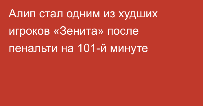 Алип стал одним из худших игроков «Зенита» после пенальти на 101-й минуте