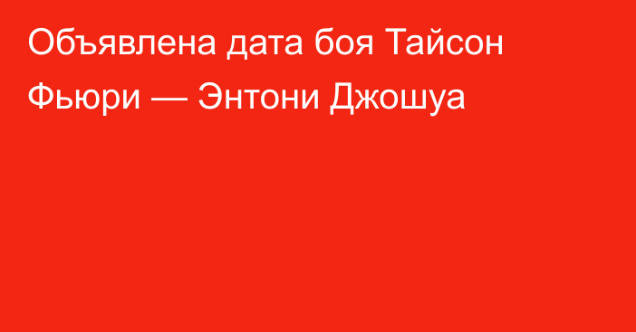 Объявлена дата боя Тайсон Фьюри — Энтони Джошуа