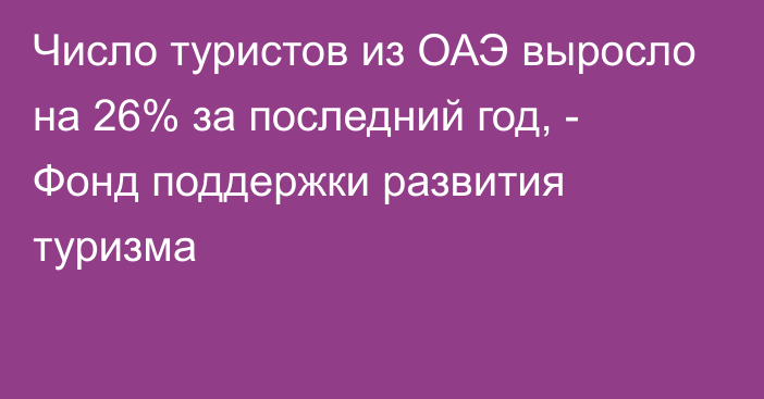 Число туристов из ОАЭ выросло на 26% за последний год, - Фонд поддержки развития туризма