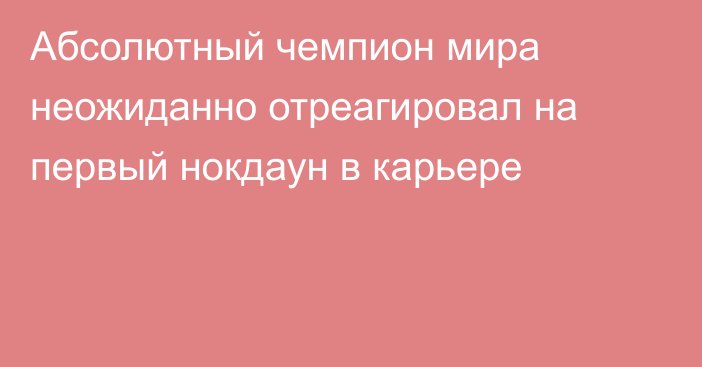 Абсолютный чемпион мира неожиданно отреагировал на первый нокдаун в карьере