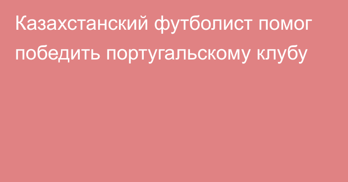 Казахстанский футболист помог победить португальскому клубу