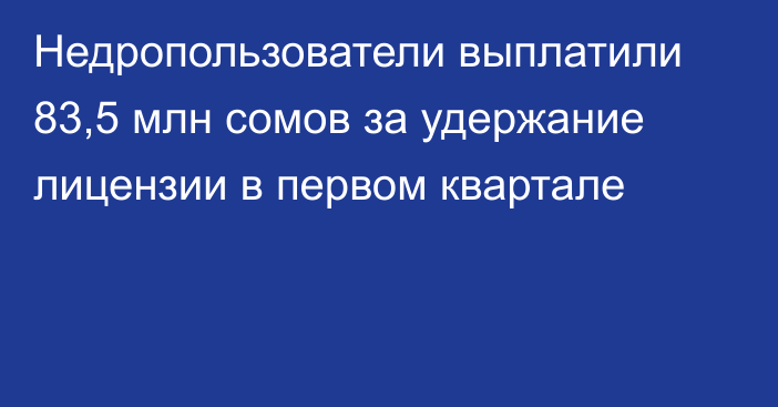 Недропользователи выплатили 83,5 млн сомов за удержание лицензии в первом квартале