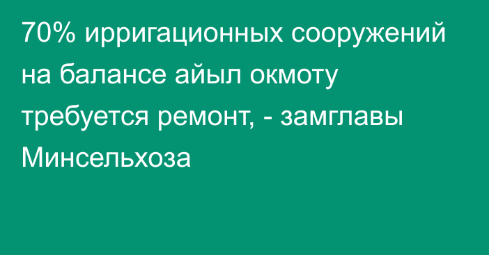 70% ирригационных сооружений на балансе айыл окмоту требуется ремонт, - замглавы Минсельхоза