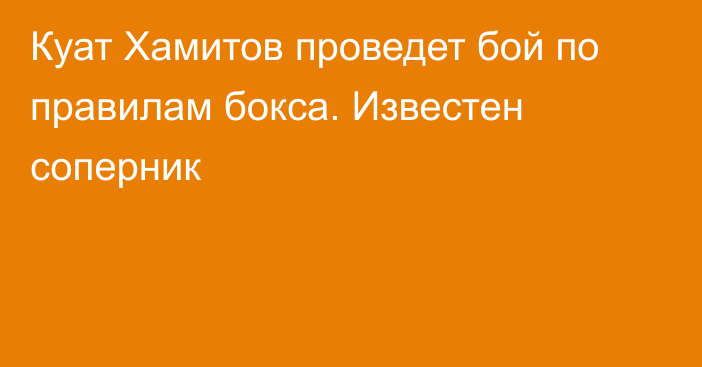 Куат Хамитов проведет бой по правилам бокса. Известен соперник