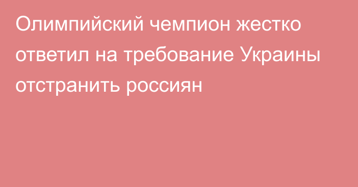 Олимпийский чемпион жестко ответил на требование Украины отстранить россиян