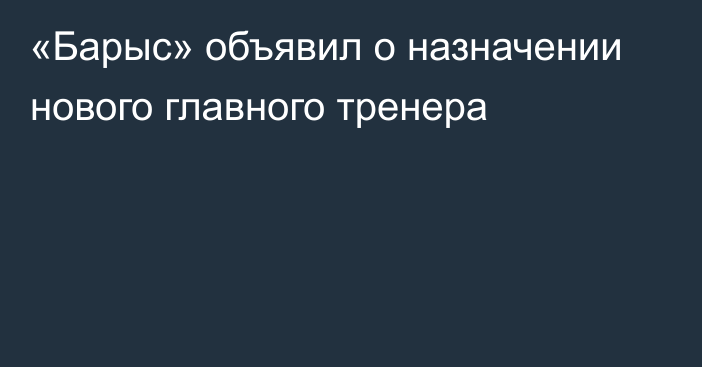 «Барыс» объявил о назначении нового главного тренера