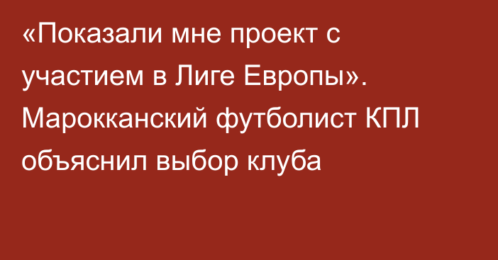 «Показали мне проект с участием в Лиге Европы». Марокканский футболист КПЛ объяснил выбор клуба