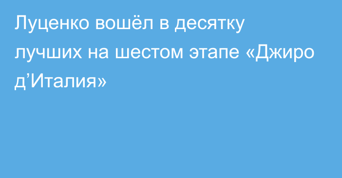 Луценко вошёл в десятку лучших на шестом этапе «Джиро д’Италия»