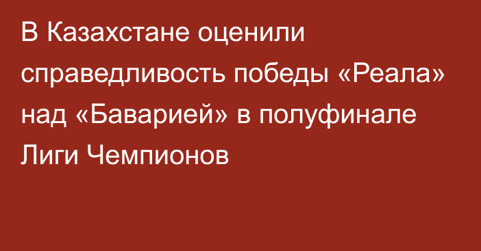 В Казахстане оценили справедливость победы «Реала» над «Баварией» в полуфинале Лиги Чемпионов