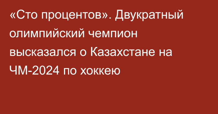 «Сто процентов». Двукратный олимпийский чемпион высказался о Казахстане на ЧМ-2024 по хоккею