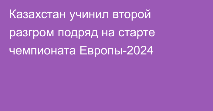 Казахстан учинил второй разгром подряд на старте чемпионата Европы-2024