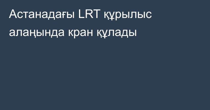 Астанадағы LRT құрылыс алаңында кран құлады