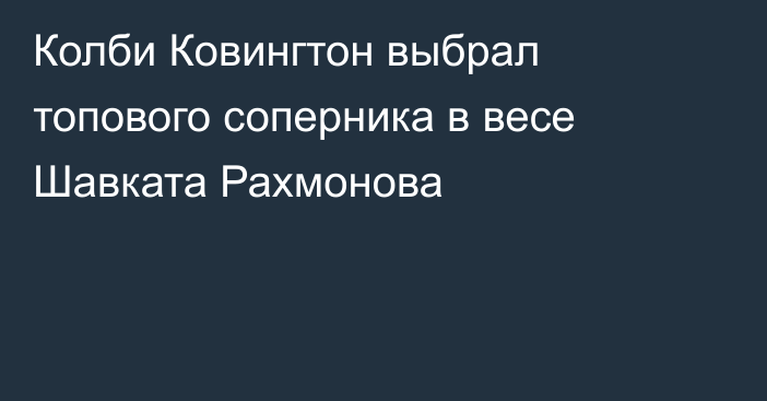 Колби Ковингтон выбрал топового соперника в весе Шавката Рахмонова