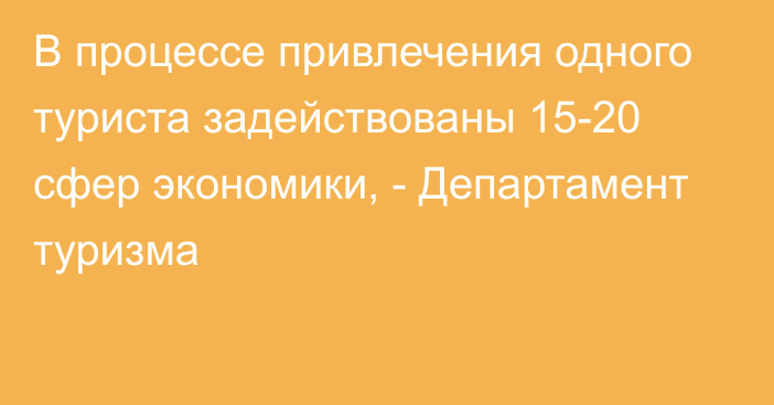 В процессе привлечения одного туриста задействованы 15-20 сфер экономики, - Департамент туризма