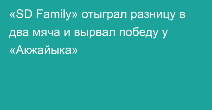 «SD Family» отыграл разницу в два мяча и вырвал победу у «Акжайыка»