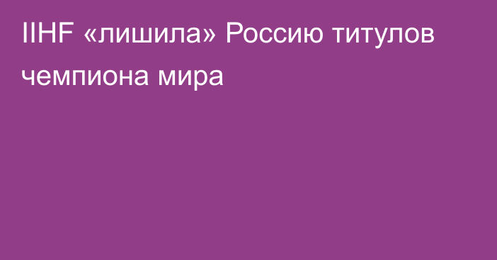 IIHF «лишила» Россию титулов чемпиона мира