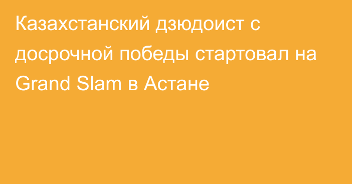 Казахстанский дзюдоист с досрочной победы стартовал на Grand Slam в Астане