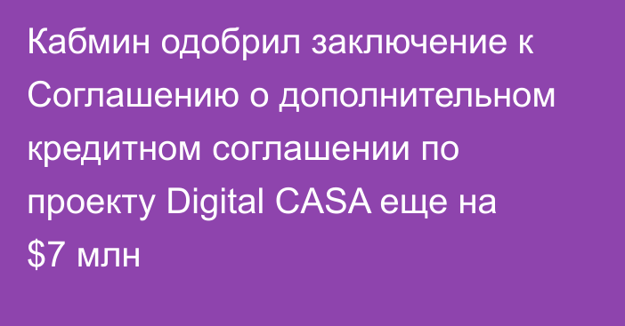 Кабмин одобрил заключение к Соглашению о дополнительном кредитном соглашении по проекту Digital CASA еще на $7 млн