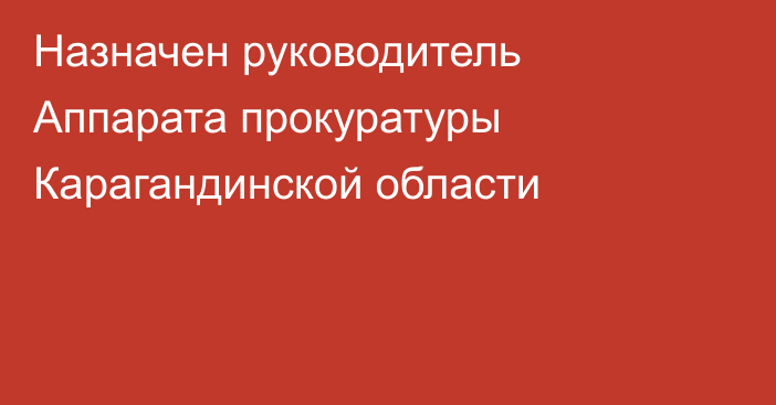 Назначен руководитель Аппарата прокуратуры Карагандинской области