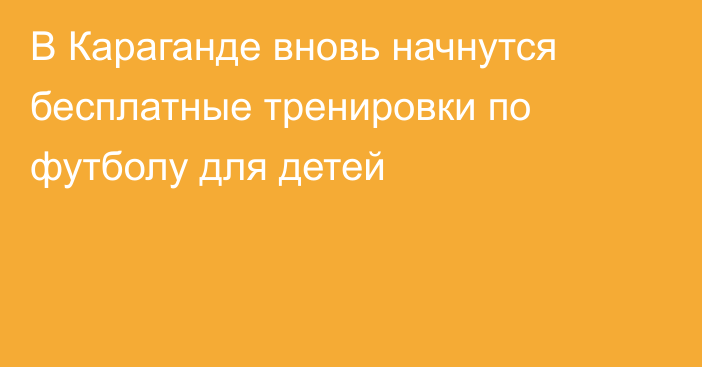 В Караганде вновь начнутся бесплатные тренировки по футболу для детей