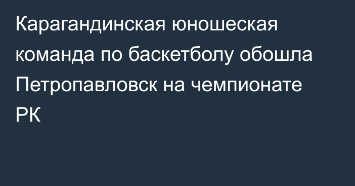 Карагандинская юношеская команда по баскетболу обошла Петропавловск на чемпионате РК