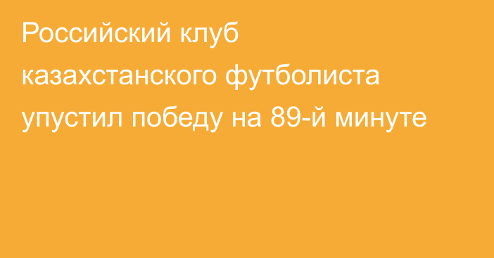 Российский клуб казахстанского футболиста упустил победу на 89-й минуте