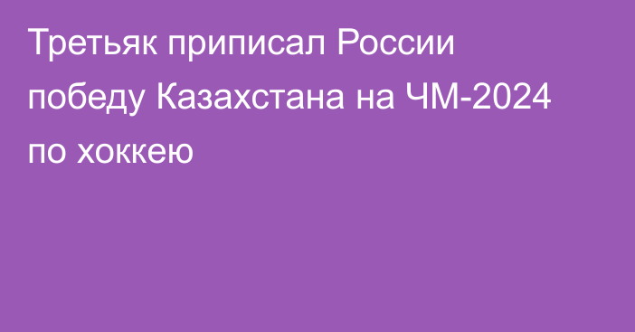 Третьяк приписал России победу Казахстана на ЧМ-2024 по хоккею