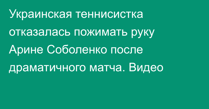 Украинская теннисистка отказалась пожимать руку Арине Соболенко после драматичного матча. Видео