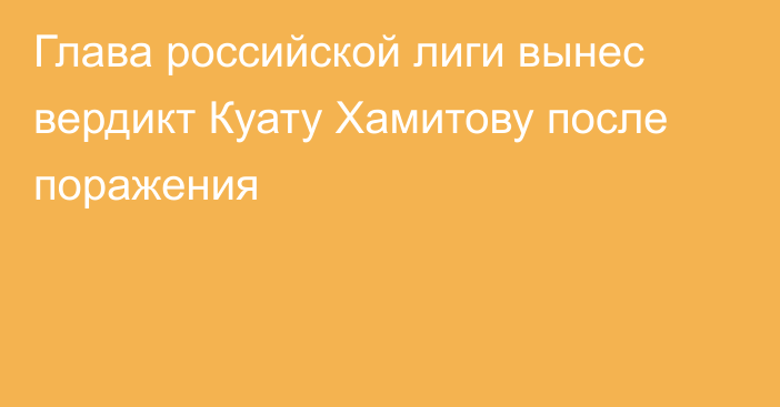 Глава российской лиги вынес вердикт Куату Хамитову после поражения