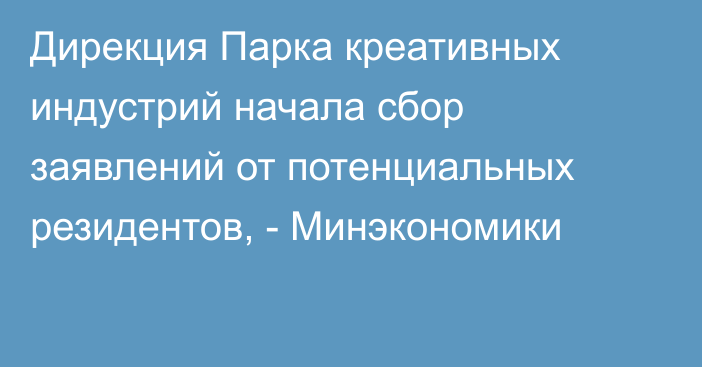 Дирекция Парка креативных индустрий начала сбор заявлений от потенциальных резидентов, - Минэкономики