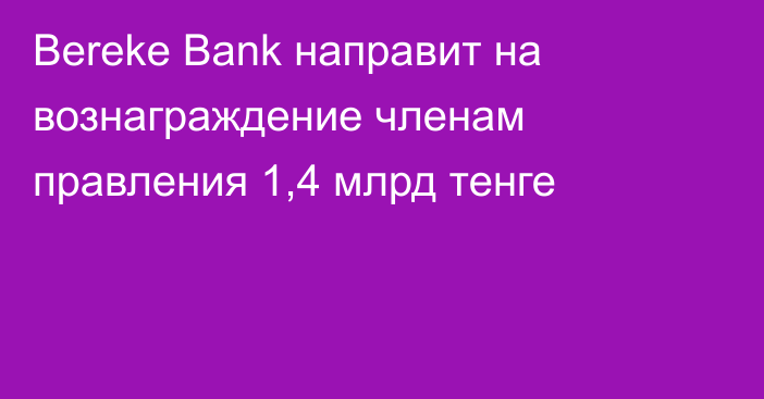 Bereke Bank направит на вознаграждение членам правления 1,4 млрд тенге