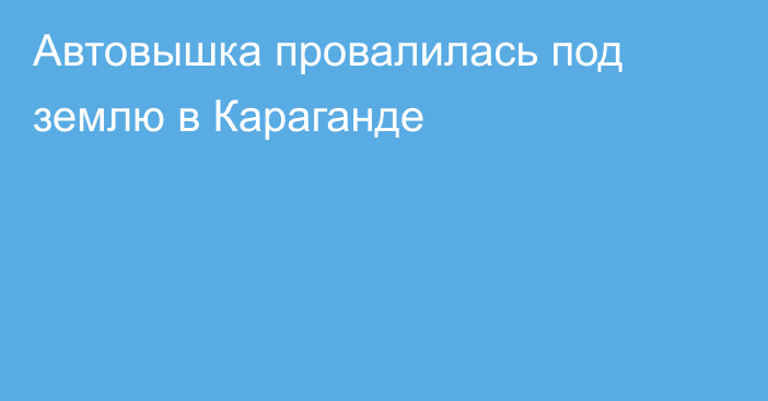 Автовышка провалилась под землю в Караганде