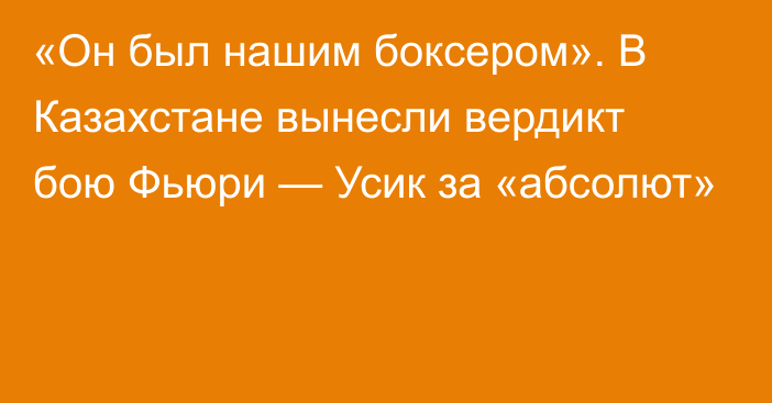 «Он был нашим боксером». В Казахстане вынесли вердикт бою Фьюри — Усик за «абсолют»