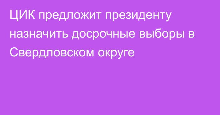 ЦИК предложит президенту назначить досрочные выборы в Свердловском округе