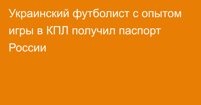 Украинский футболист с опытом игры в КПЛ получил паспорт России