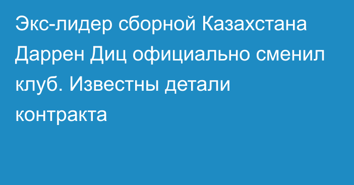 Экс-лидер сборной Казахстана Даррен Диц официально сменил клуб. Известны детали контракта