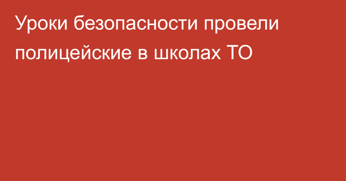 Уроки безопасности провели полицейские в школах ТО