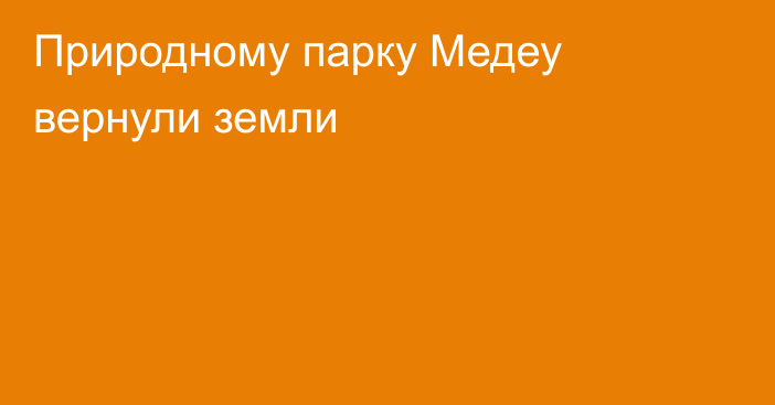 Природному парку Медеу вернули земли