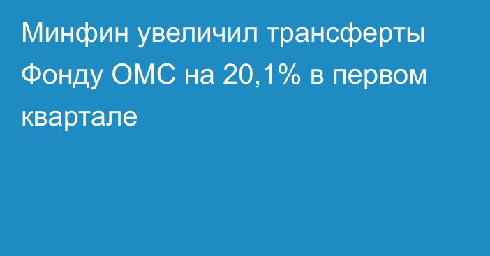 Минфин увеличил трансферты Фонду ОМС на 20,1% в первом квартале