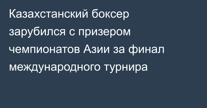 Казахстанский боксер зарубился с призером чемпионатов Азии за финал международного турнира