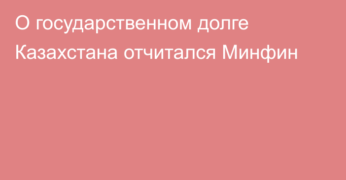 О государственном долге Казахстана отчитался Минфин