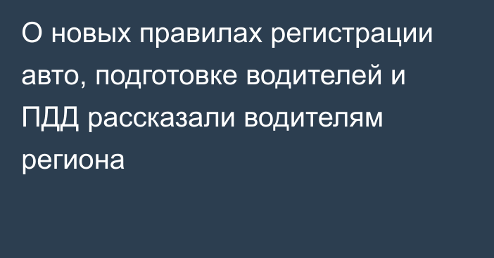 О новых правилах регистрации авто, подготовке водителей и ПДД рассказали водителям региона