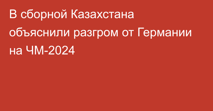 В сборной Казахстана объяснили разгром от Германии на ЧМ-2024