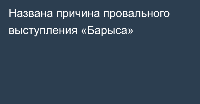 Названа причина провального выступления «Барыса»