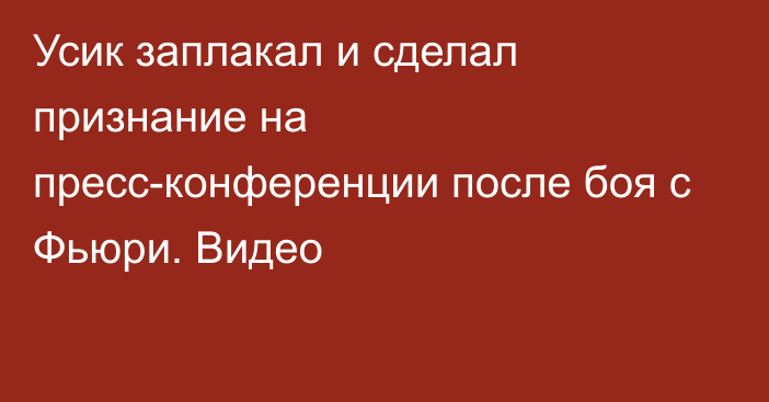 Усик заплакал и сделал признание на пресс-конференции после боя с Фьюри. Видео