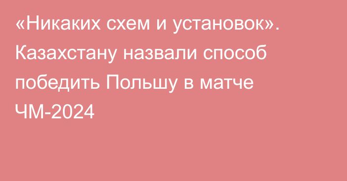 «Никаких схем и установок». Казахстану назвали способ победить Польшу в матче ЧМ-2024