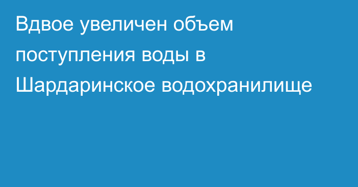 Вдвое увеличен объем поступления воды в Шардаринское водохранилище