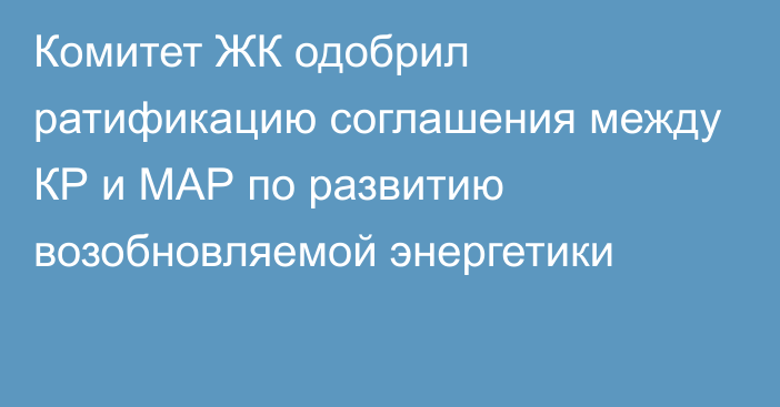 Комитет ЖК одобрил ратификацию соглашения между КР и МАР по развитию возобновляемой энергетики